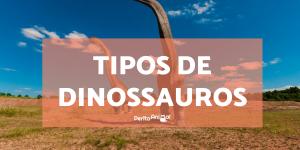 Tipos de dinossauros que existiram - Características, nomes e fotos